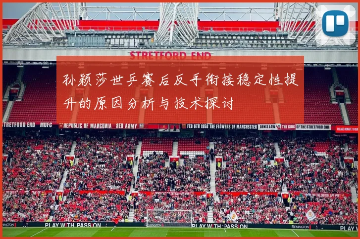 孙颖莎世乒赛后反手衔接稳定性提升的原因分析与技术探讨